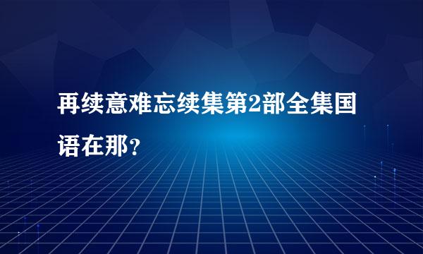 再续意难忘续集第2部全集国语在那？