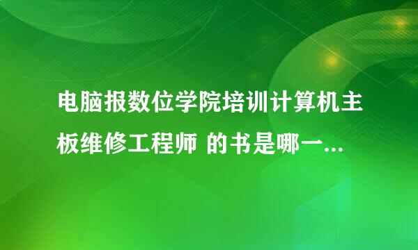 电脑报数位学院培训计算机主板维修工程师 的书是哪一出版社的？