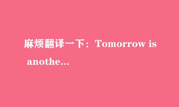 麻烦翻译一下：Tomorrow is another day.