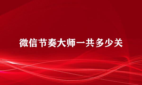 微信节奏大师一共多少关