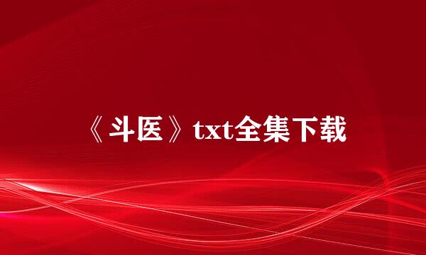 《斗医》txt全集下载