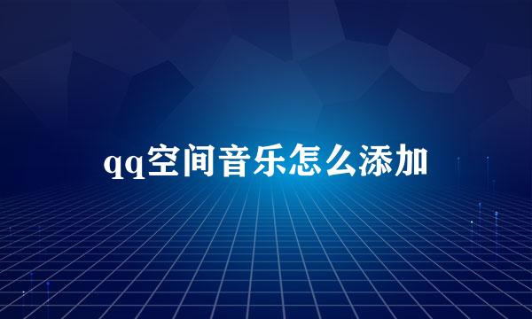 qq空间音乐怎么添加