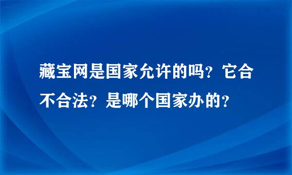 藏宝网是国家允许的吗？它合不合法？是哪个国家办的？