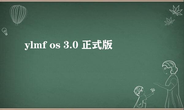 ylmf os 3.0 正式版