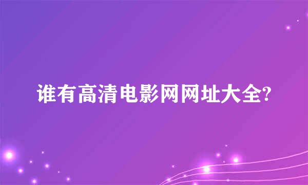 谁有高清电影网网址大全?