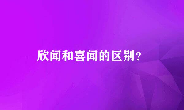 欣闻和喜闻的区别？