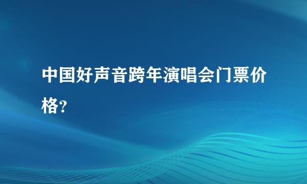 中国好声音跨年演唱会门票价格？