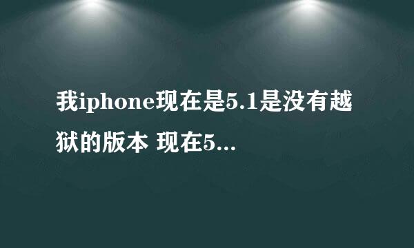 我iphone现在是5.1是没有越狱的版本 现在5.1完美越狱出了 我该怎么越狱呢 在哪个网站有详细教程