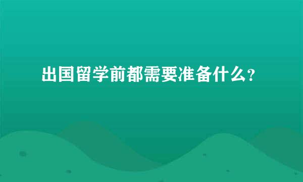 出国留学前都需要准备什么？