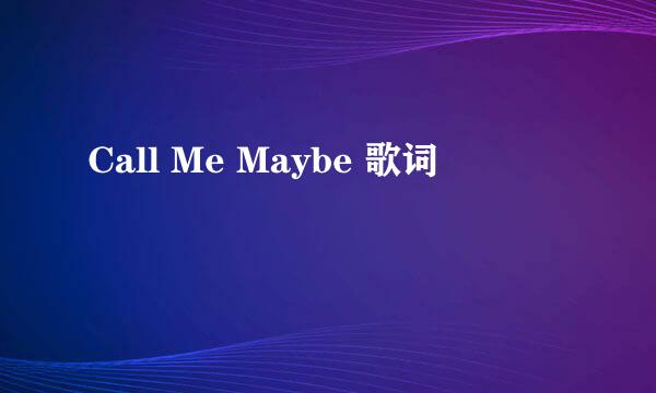 Call Me Maybe 歌词