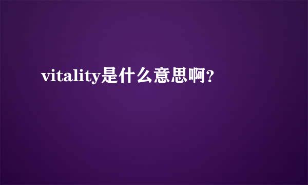 vitality是什么意思啊？