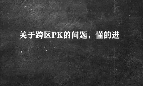 关于跨区PK的问题，懂的进、