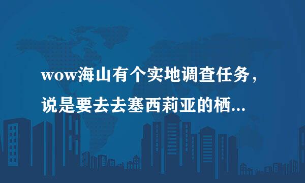 wow海山有个实地调查任务，说是要去去塞西莉亚的栖地的通道的通道找希萨莉，在那个栖地找了几圈就是没人