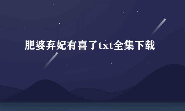 肥婆弃妃有喜了txt全集下载