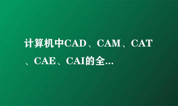 计算机中CAD、CAM、CAT、CAE、CAI的全写分别是什么?请详细说明，谢谢了!