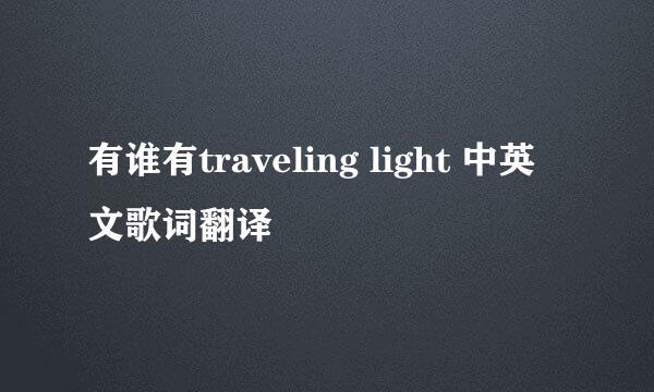有谁有traveling light 中英文歌词翻译
