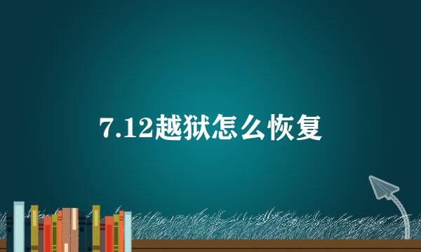 7.12越狱怎么恢复