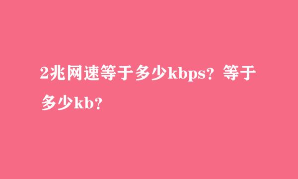 2兆网速等于多少kbps？等于多少kb？