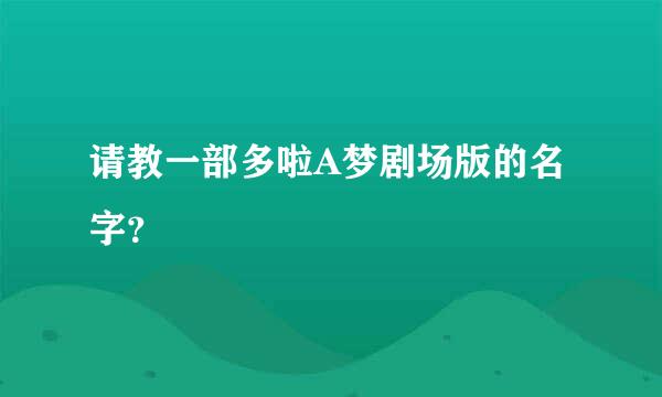 请教一部多啦A梦剧场版的名字？