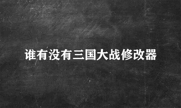 谁有没有三国大战修改器