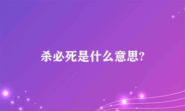 杀必死是什么意思?