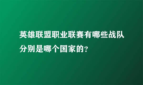 英雄联盟职业联赛有哪些战队分别是哪个国家的？