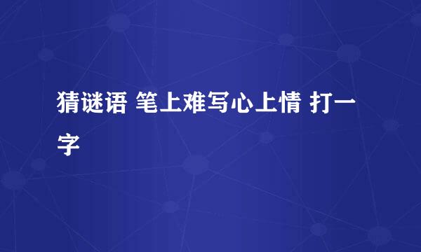 猜谜语 笔上难写心上情 打一字