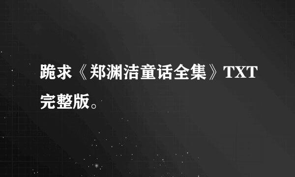 跪求《郑渊洁童话全集》TXT完整版。