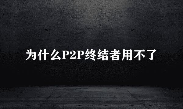 为什么P2P终结者用不了