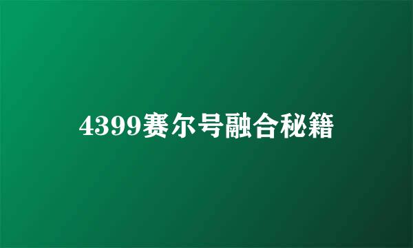 4399赛尔号融合秘籍