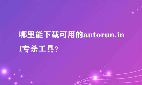 哪里能下载可用的autorun.inf专杀工具？