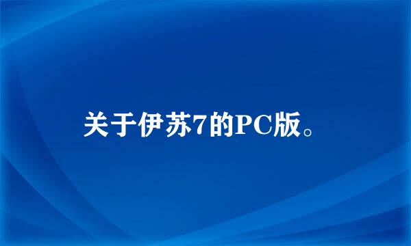 关于伊苏7的PC版。