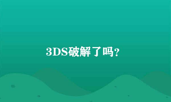 3DS破解了吗？