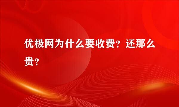 优极网为什么要收费？还那么贵？