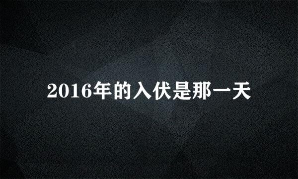 2016年的入伏是那一天