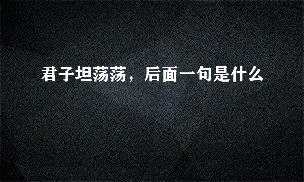 君子坦荡荡，后面一句是什么