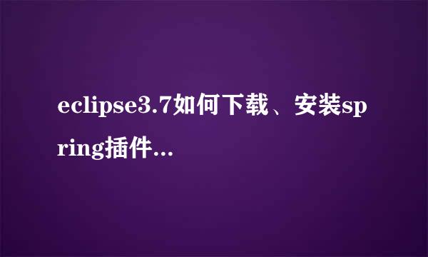 eclipse3.7如何下载、安装spring插件啊? 不要跟我说直接用myeclipse