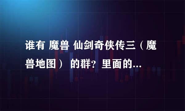 谁有 魔兽 仙剑奇侠传三（魔兽地图） 的群？里面的人要都是玩过魔兽 仙剑奇侠传三（魔兽地图）