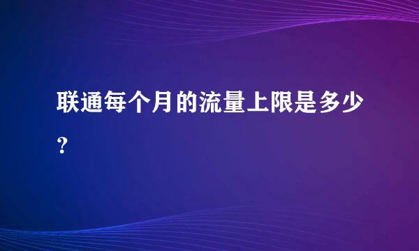 联通每个月的流量上限是多少？