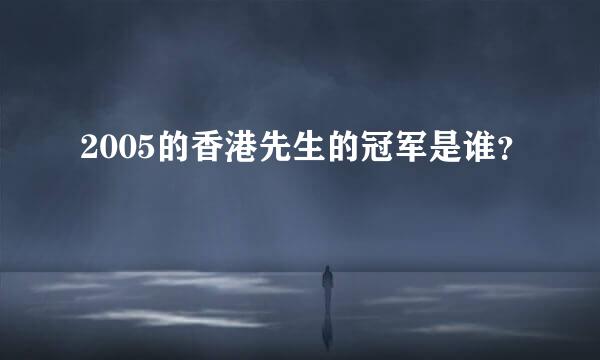 2005的香港先生的冠军是谁？