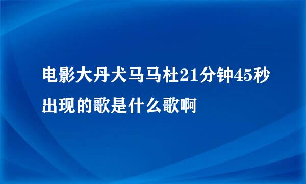 电影大丹犬马马杜21分钟45秒出现的歌是什么歌啊