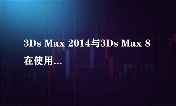 3Ds Max 2014与3Ds Max 8在使用方法上有什么重大区别吗？