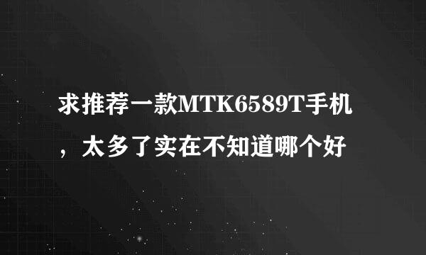 求推荐一款MTK6589T手机，太多了实在不知道哪个好