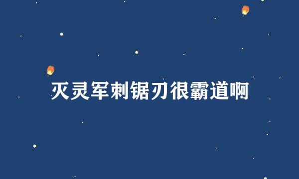 灭灵军刺锯刃很霸道啊