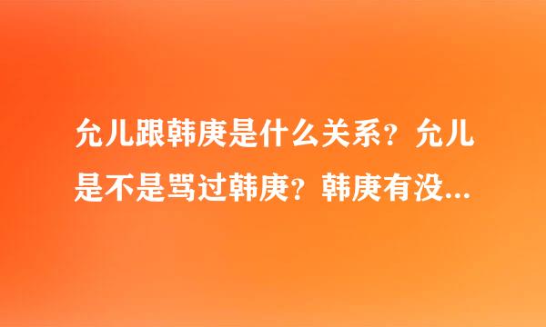 允儿跟韩庚是什么关系？允儿是不是骂过韩庚？韩庚有没有打过允儿？