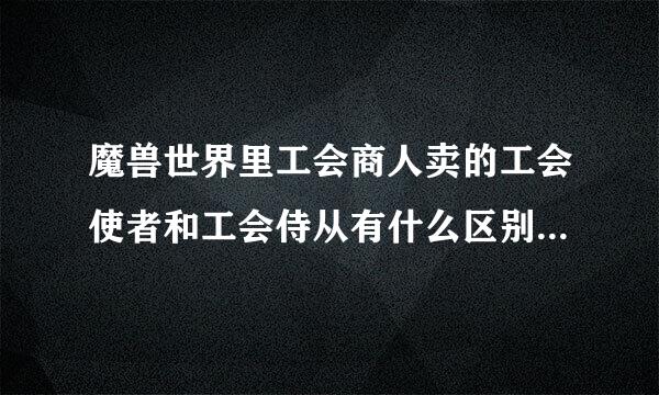 魔兽世界里工会商人卖的工会使者和工会侍从有什么区别吗？我应该买哪个？