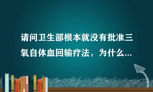 请问卫生部根本就没有批准三氧自体血回输疗法，为什么各地区有些医院却在不停的做广告？