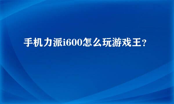 手机力派i600怎么玩游戏王？