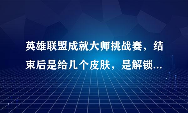 英雄联盟成就大师挑战赛，结束后是给几个皮肤，是解锁一个给一个吗