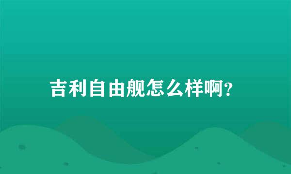 吉利自由舰怎么样啊？